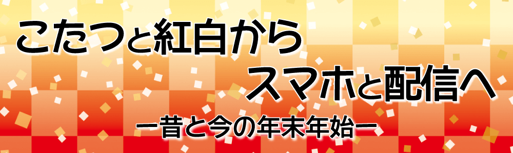港区のプリント基板設計会社：東和サーキット こたつと紅白からスマホと配信へ 昔と今の年末年始
